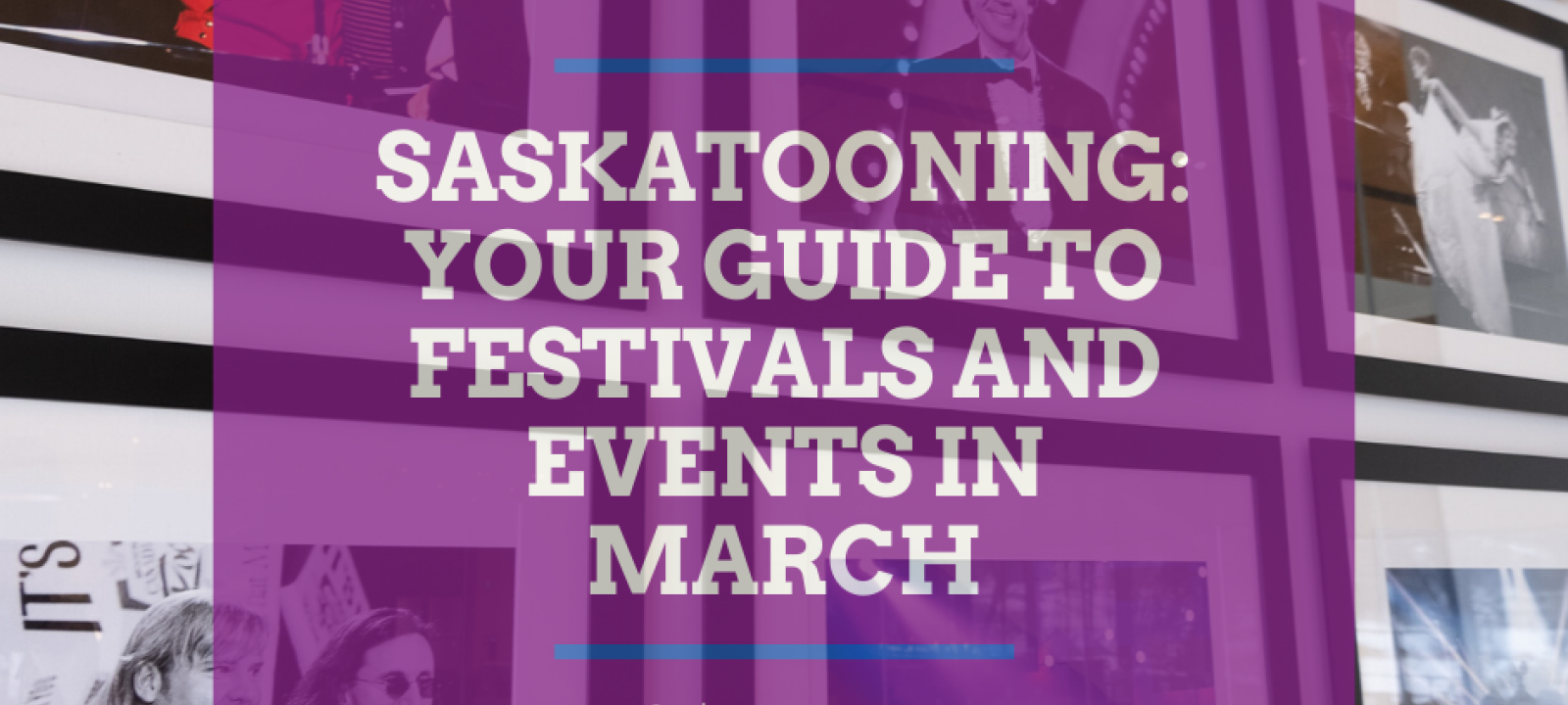 Saskatooning: Your guide to festivals and events in March